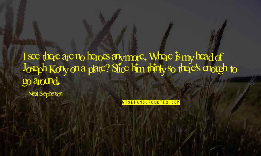 Kony's Quotes By Neal Stephenson: I see there are no heroes any more.