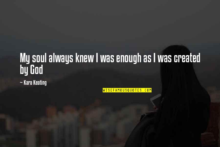 Konzelman Singer Quotes By Kara Keating: My soul always knew I was enough as