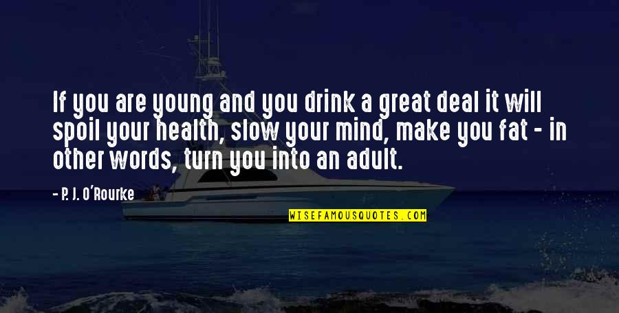 Konzentrationsschwaeche Quotes By P. J. O'Rourke: If you are young and you drink a