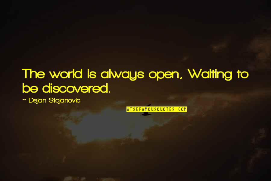Konzul Tus Quotes By Dejan Stojanovic: The world is always open, Waiting to be Konzul Tus Quotes By Dejan Stojanovic: The world is always open, Waiting to be