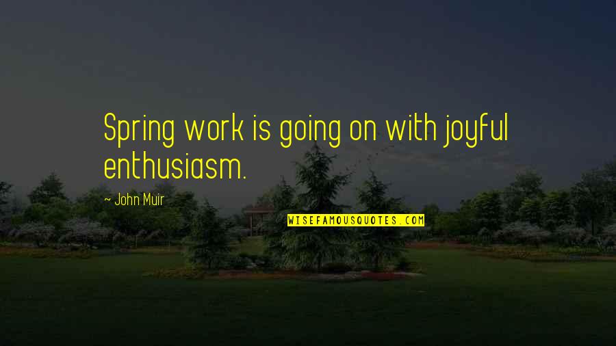 Konzumenti Pr Klad Quotes By John Muir: Spring work is going on with joyful enthusiasm. Konzumenti Pr Klad Quotes By John Muir: Spring work is going on with joyful enthusiasm.