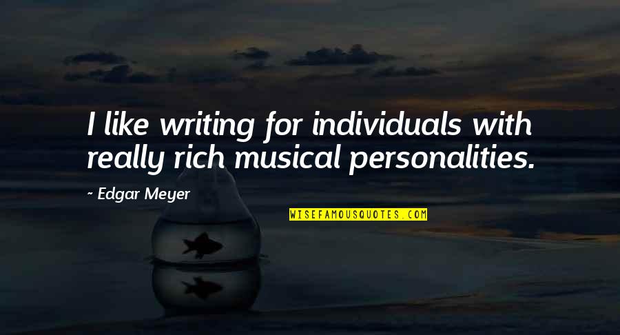 Koo Quotes By Edgar Meyer: I like writing for individuals with really rich