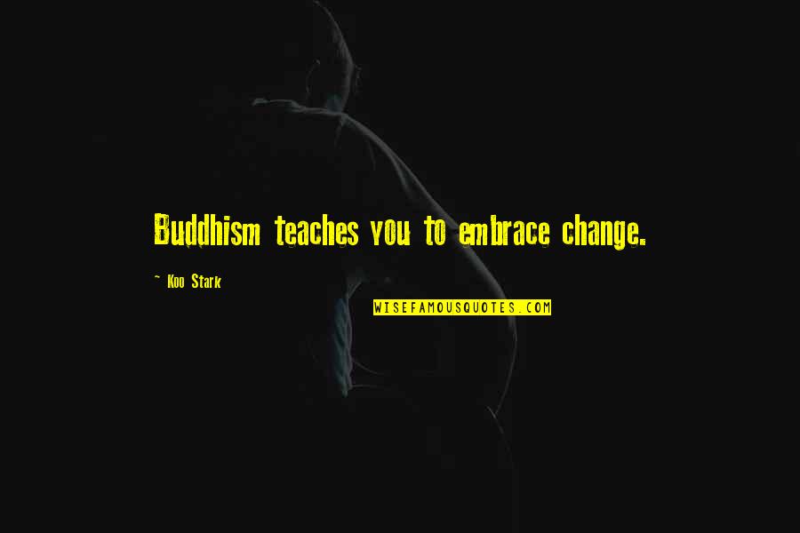 Koo Quotes By Koo Stark: Buddhism teaches you to embrace change.