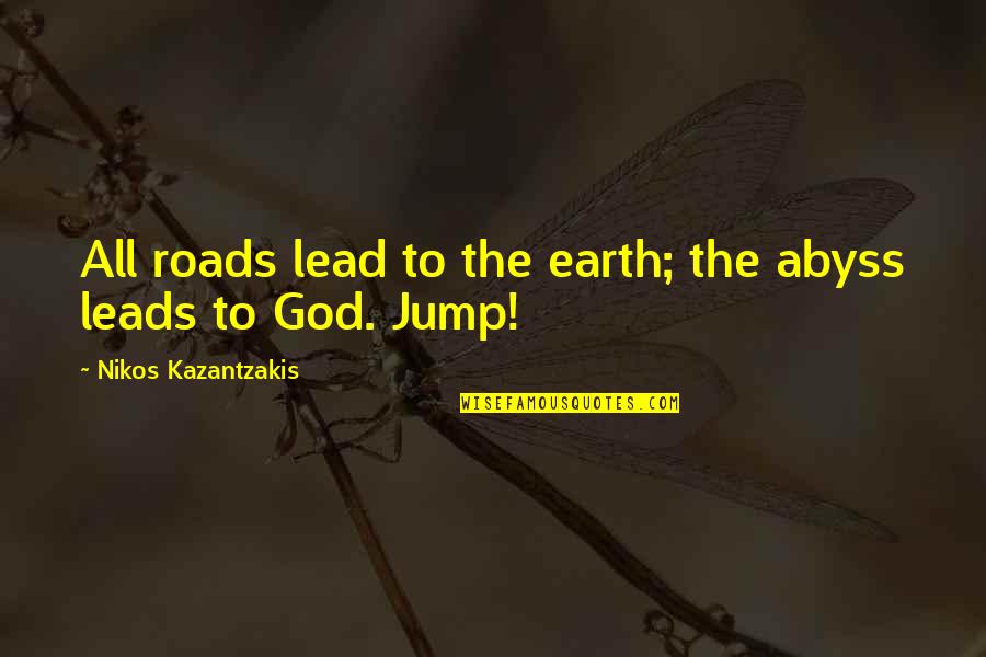 Koo Quotes By Nikos Kazantzakis: All roads lead to the earth; the abyss