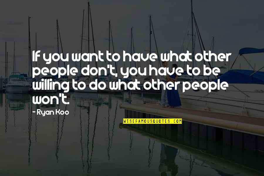 Koo Quotes By Ryan Koo: If you want to have what other people