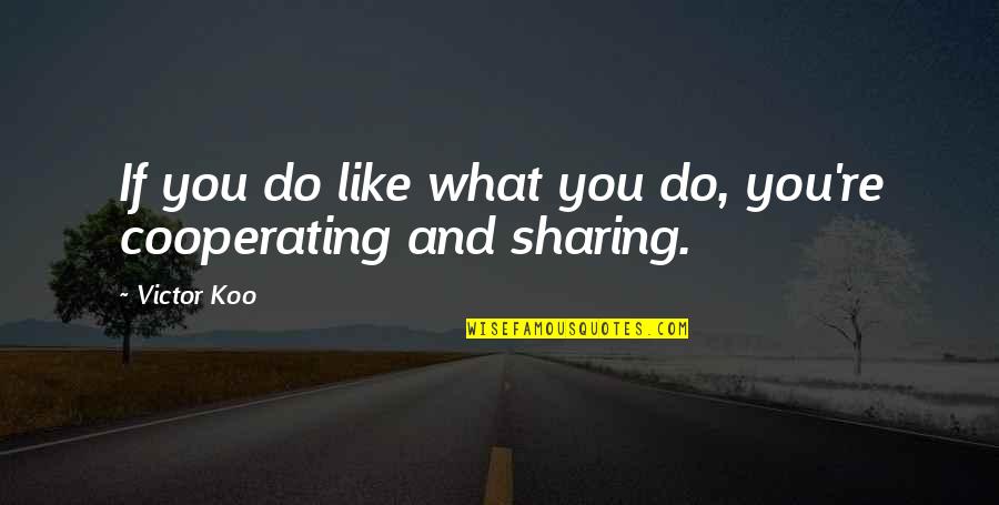 Koo Quotes By Victor Koo: If you do like what you do, you're