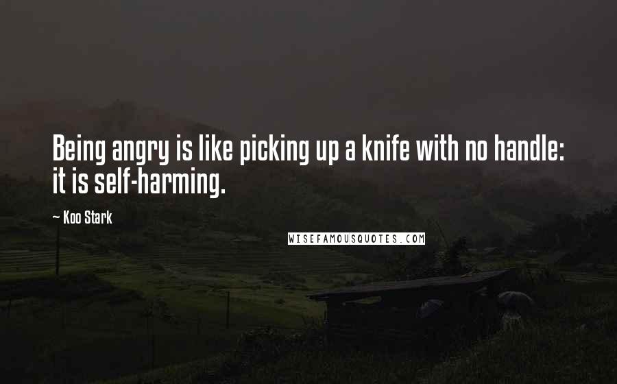 Koo Stark quotes: Being angry is like picking up a knife with no handle: it is self-harming.