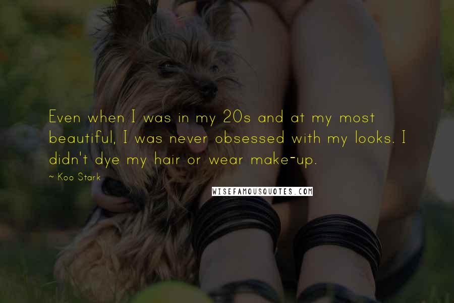 Koo Stark quotes: Even when I was in my 20s and at my most beautiful, I was never obsessed with my looks. I didn't dye my hair or wear make-up. Koo Stark quotes: Even when I was in my 20s and at my most beautiful, I was never obsessed with my looks. I didn't dye my hair or wear make-up.