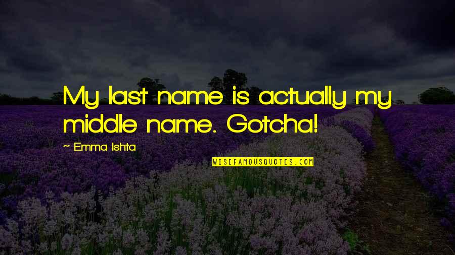 Koofizo Quotes By Emma Ishta: My last name is actually my middle name.