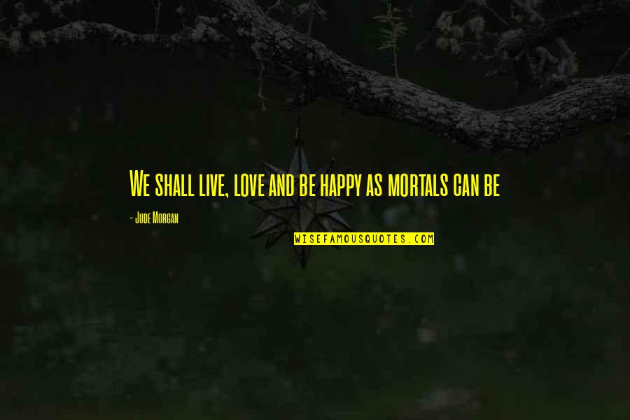 Kooheji Contracting Quotes By Jude Morgan: We shall live, love and be happy as Kooheji Contracting Quotes By Jude Morgan: We shall live, love and be happy as
