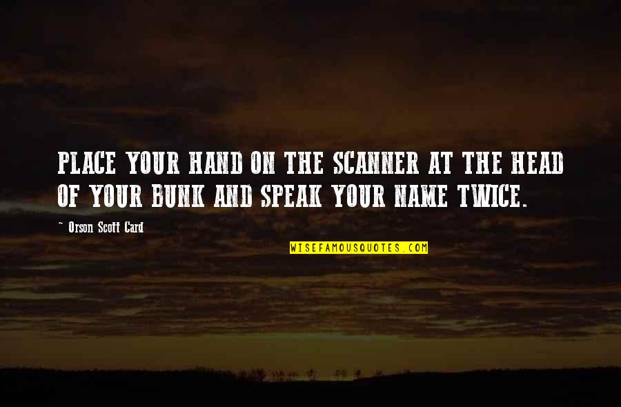 Kookiest Quotes By Orson Scott Card: PLACE YOUR HAND ON THE SCANNER AT THE