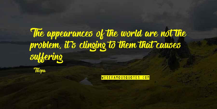 Kookiest Quotes By Tilopa: The appearances of the world are not the