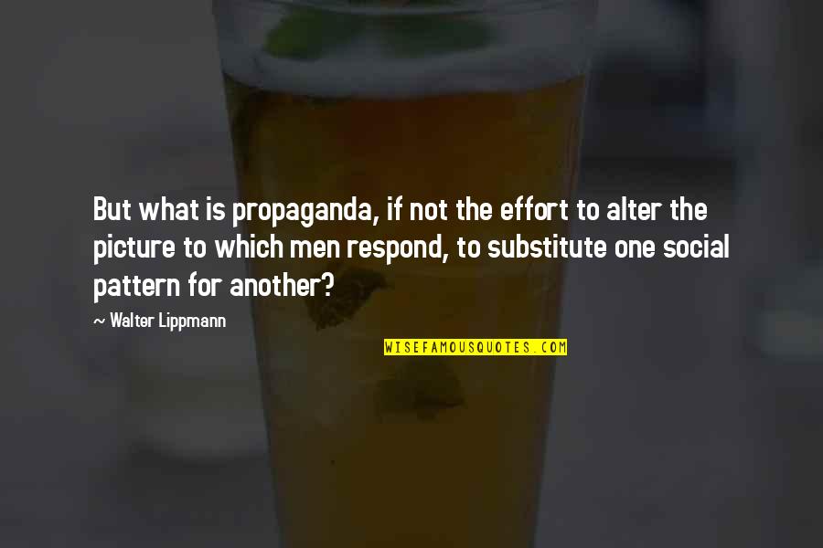 Kookiest Quotes By Walter Lippmann: But what is propaganda, if not the effort