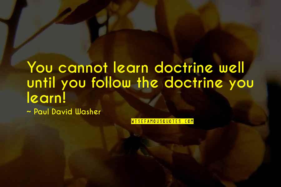 Kookoo Birds Quotes By Paul David Washer: You cannot learn doctrine well until you follow