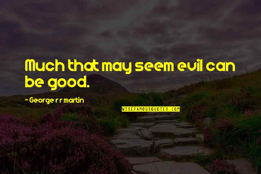 Kookuma Quotes By George R R Martin: Much that may seem evil can be good. Kookuma Quotes By George R R Martin: Much that may seem evil can be good.