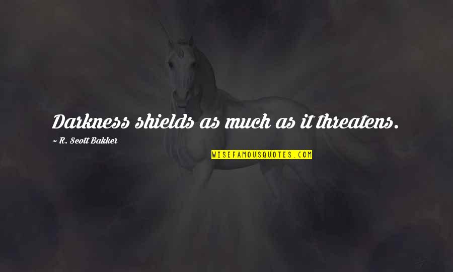 Kookuma Quotes By R. Scott Bakker: Darkness shields as much as it threatens. Kookuma Quotes By R. Scott Bakker: Darkness shields as much as it threatens.