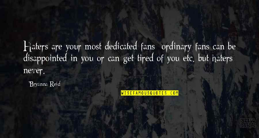 Kookums Quotes By Bryanna Reid: Haters are your most dedicated fans: ordinary fans