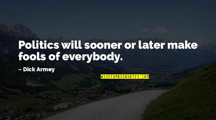 Kookums Quotes By Dick Armey: Politics will sooner or later make fools of