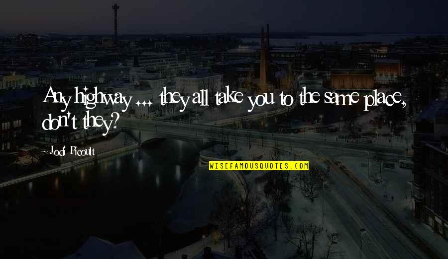 Kooky Canuck Quotes By Jodi Picoult: Any highway ... they all take you to