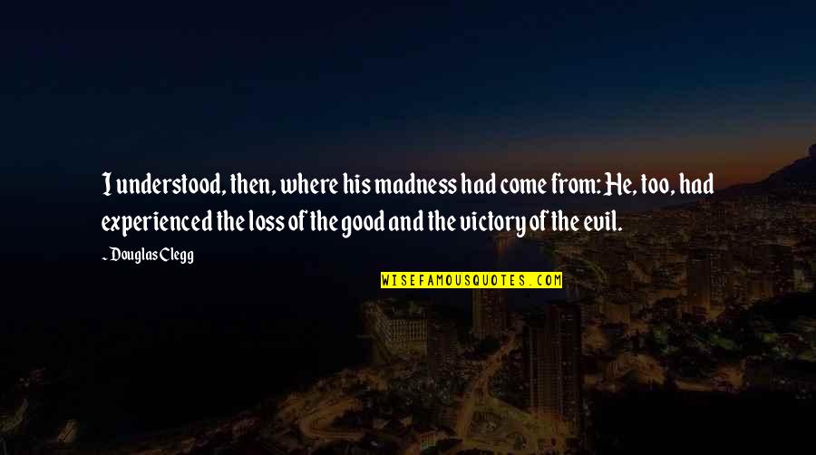 Kooky Spooks Quotes By Douglas Clegg: I understood, then, where his madness had come