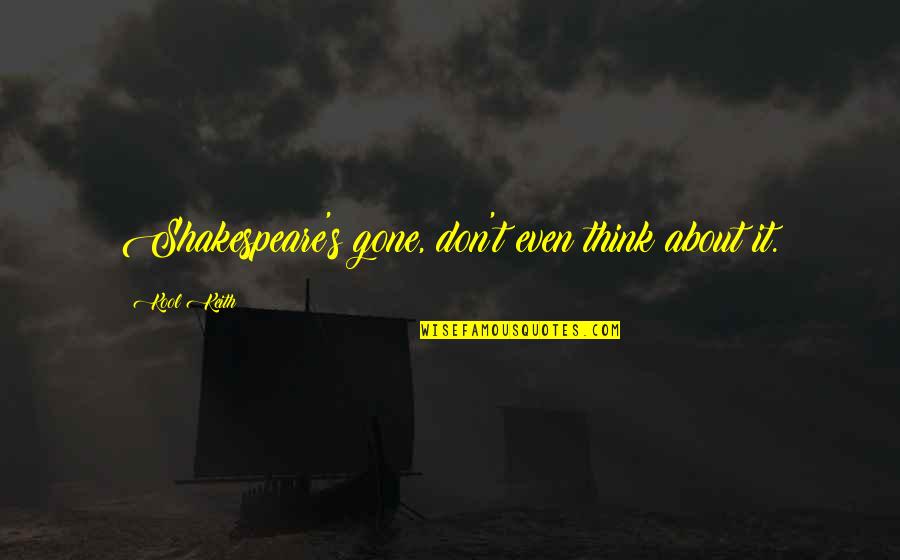 Kool G Quotes By Kool Keith: Shakespeare's gone, don't even think about it. Kool G Quotes By Kool Keith: Shakespeare's gone, don't even think about it.