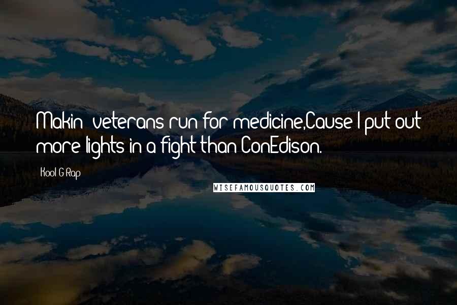 Kool G Rap quotes: Makin' veterans run for medicine,Cause I put out more lights in a fight than ConEdison.