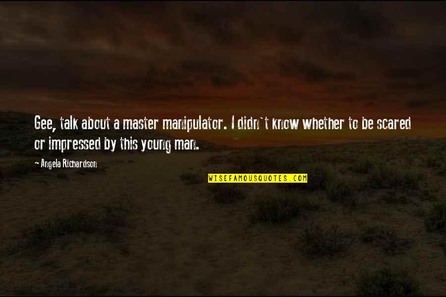 Kool Haus Quotes By Angela Richardson: Gee, talk about a master manipulator. I didn't Kool Haus Quotes By Angela Richardson: Gee, talk about a master manipulator. I didn't