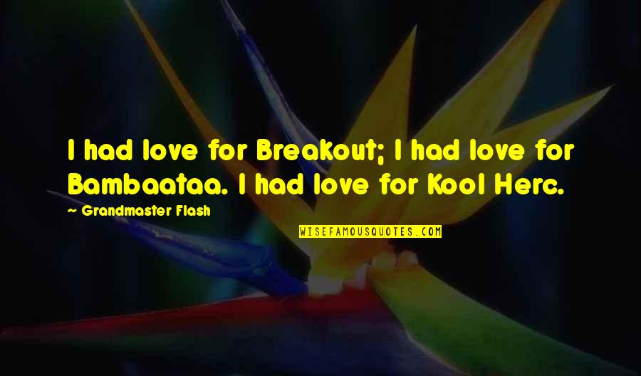 Kool Herc Quotes By Grandmaster Flash: I had love for Breakout; I had love
