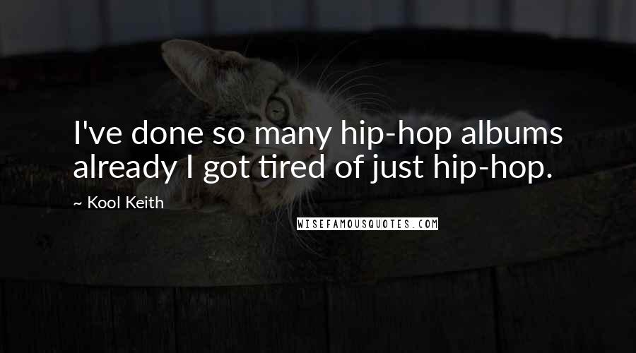 Kool Keith quotes: I've done so many hip-hop albums already I got tired of just hip-hop.