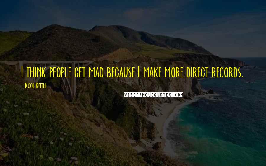 Kool Keith quotes: I think people get mad because I make more direct records.