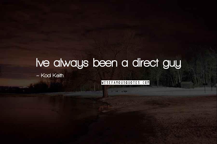 Kool Keith quotes: I've always been a direct guy.