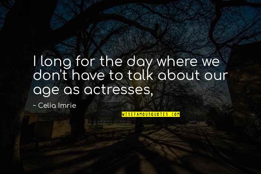 Kool Kid Quotes By Celia Imrie: I long for the day where we don't