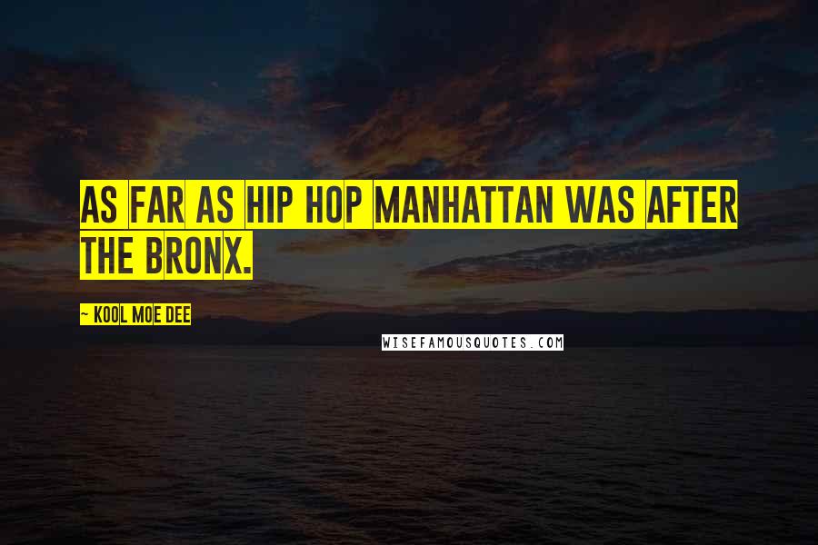 Kool Moe Dee quotes: As far as Hip Hop Manhattan was after the Bronx.