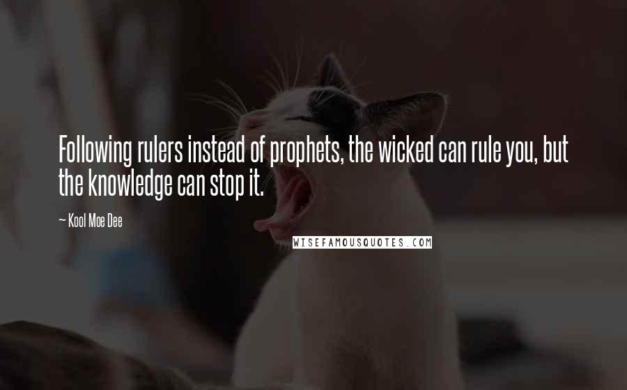 Kool Moe Dee quotes: Following rulers instead of prophets, the wicked can rule you, but the knowledge can stop it.