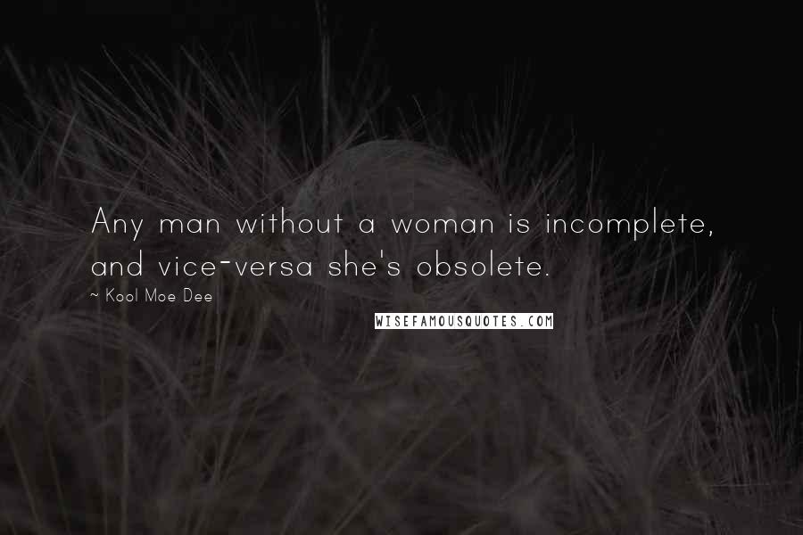Kool Moe Dee quotes: Any man without a woman is incomplete, and vice-versa she's obsolete.