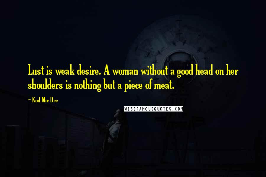 Kool Moe Dee quotes: Lust is weak desire. A woman without a good head on her shoulders is nothing but a piece of meat.