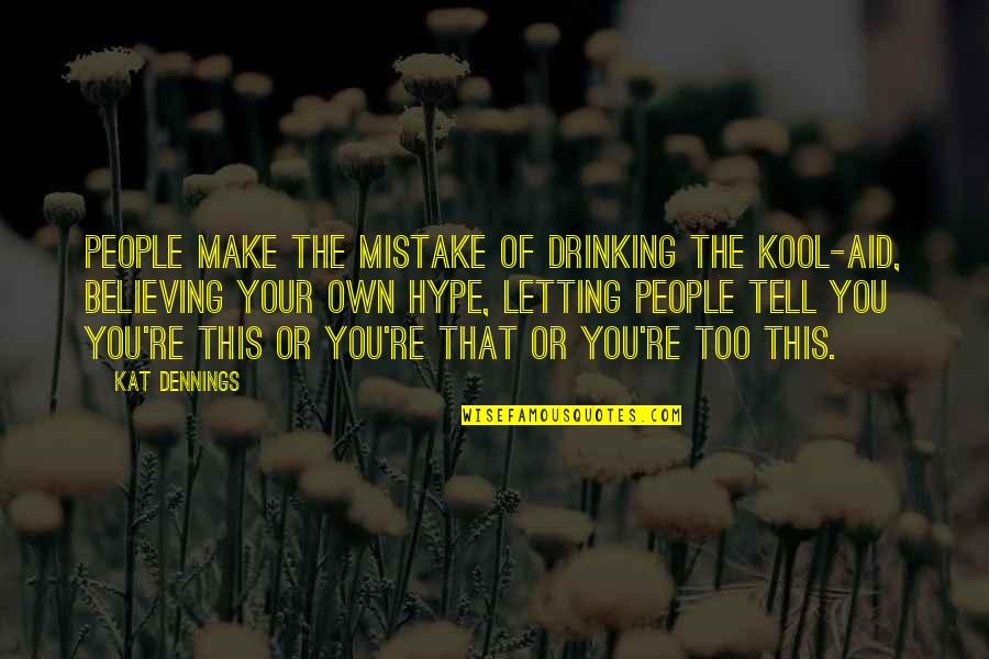 Kool Quotes By Kat Dennings: People make the mistake of drinking the Kool-Aid,