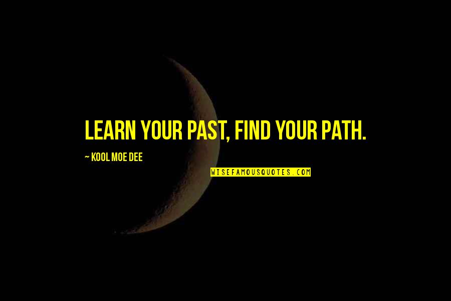 Kool Quotes By Kool Moe Dee: Learn your past, find your path.