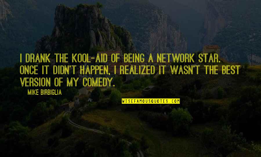 Kool Quotes By Mike Birbiglia: I drank the Kool-Aid of being a network