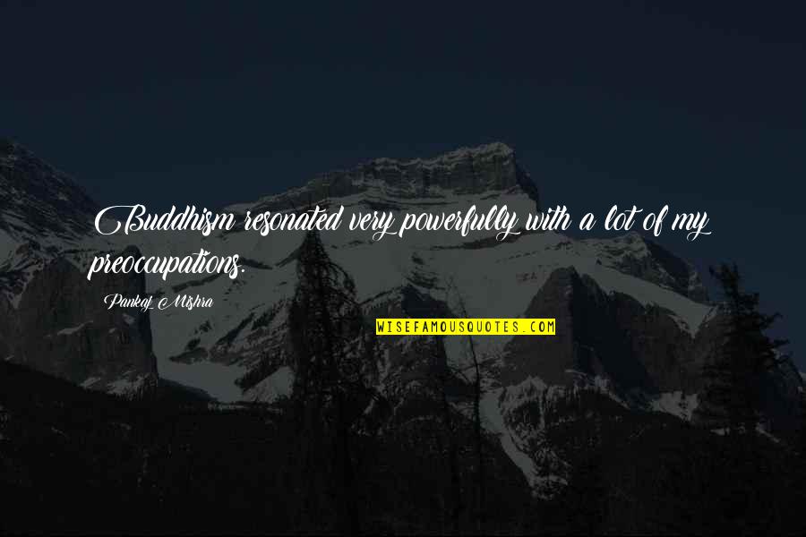 Koolhaas Oma Quotes By Pankaj Mishra: Buddhism resonated very powerfully with a lot of