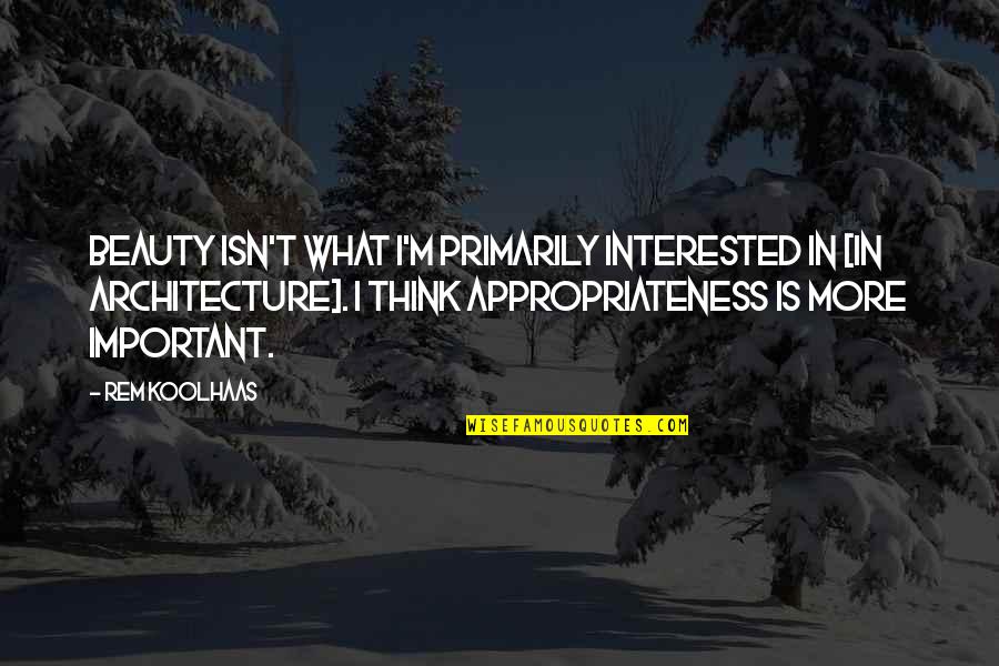 Koolhaas Quotes By Rem Koolhaas: Beauty isn't what I'm primarily interested in [in