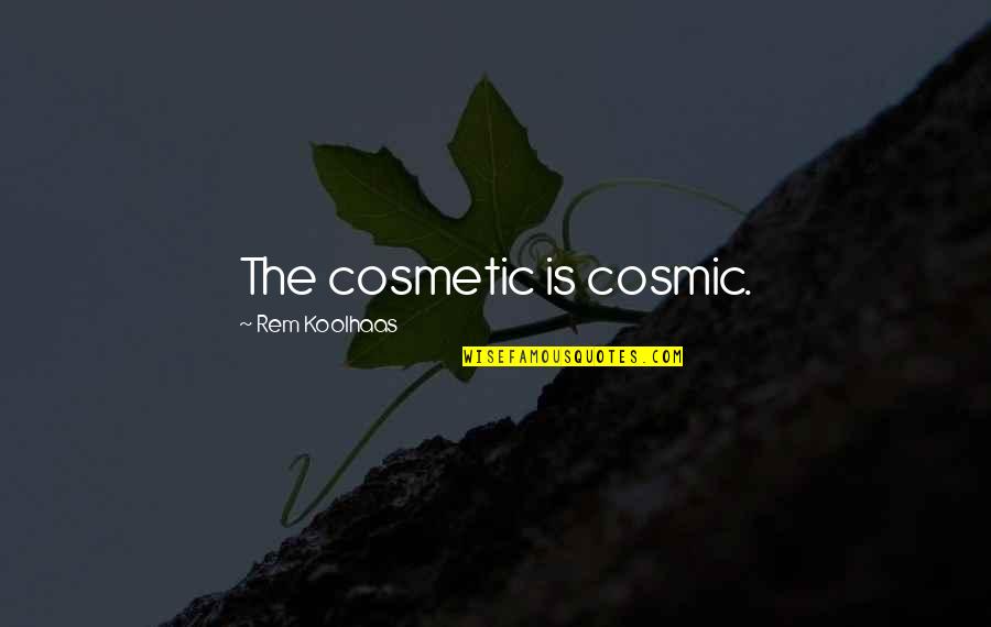 Koolhaas Quotes By Rem Koolhaas: The cosmetic is cosmic.