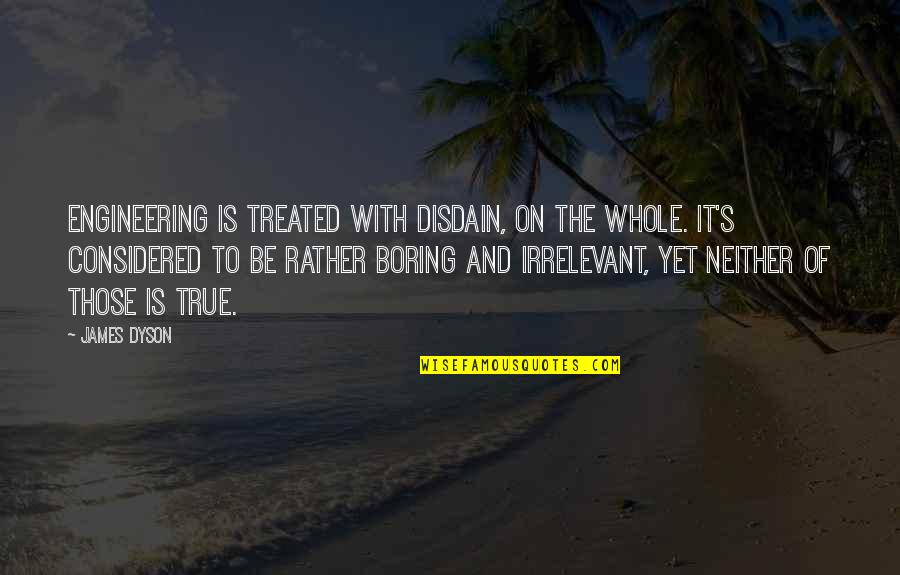 Koolhoven Family History Quotes By James Dyson: Engineering is treated with disdain, on the whole.