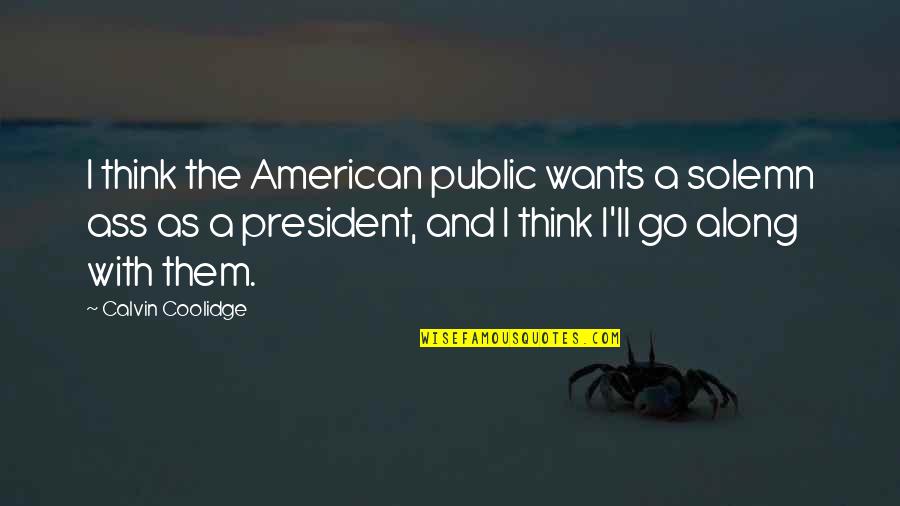 Koolmees Vrouw Quotes By Calvin Coolidge: I think the American public wants a solemn Koolmees Vrouw Quotes By Calvin Coolidge: I think the American public wants a solemn