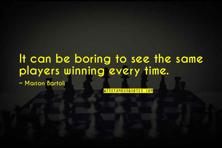 Koolmeesje Quotes By Marion Bartoli: It can be boring to see the same Koolmeesje Quotes By Marion Bartoli: It can be boring to see the same