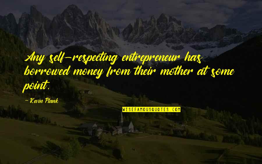 Koom Quotes By Kevin Plank: Any self-respecting entrepreneur has borrowed money from their