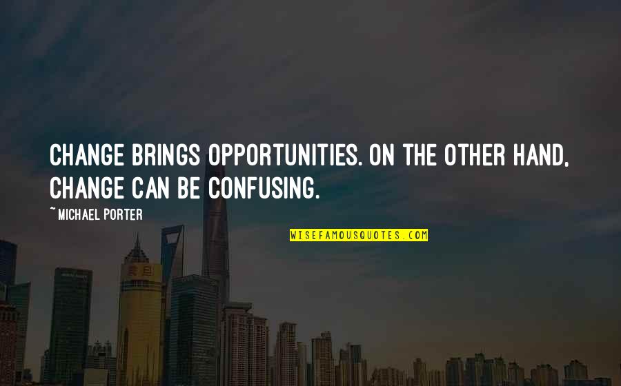 Koomson Anthony Quotes By Michael Porter: Change brings opportunities. On the other hand, change