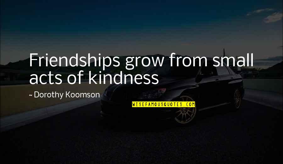 Koomson Quotes By Dorothy Koomson: Friendships grow from small acts of kindness