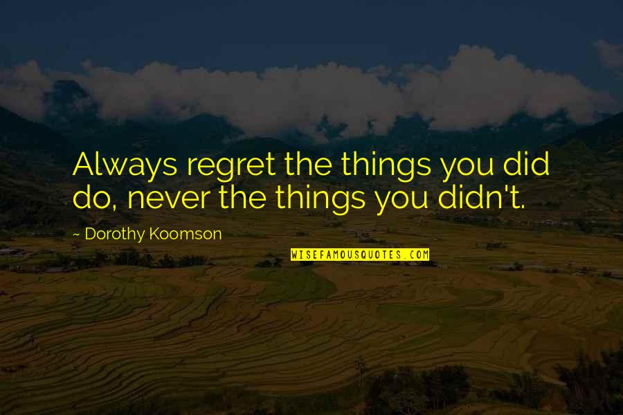 Koomson Quotes By Dorothy Koomson: Always regret the things you did do, never