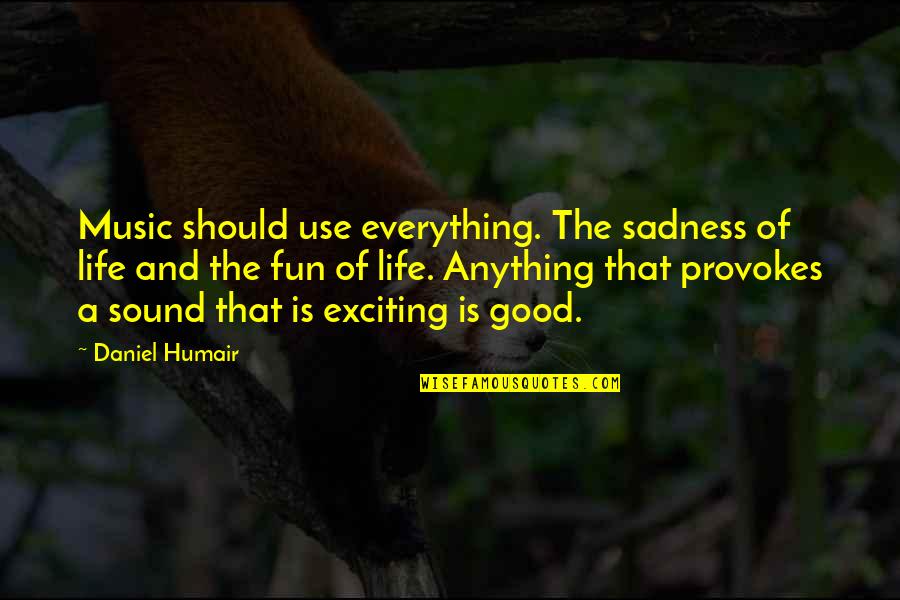 Kooness Quotes By Daniel Humair: Music should use everything. The sadness of life